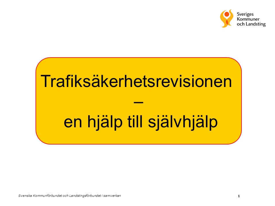 1 Trafiksäkerhetsrevisionen – en hjälp till självhjälp Svenska Kommunförbundet och Landstingsförbundet i samverkan