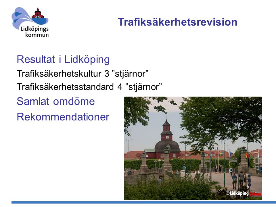 17 Trafiksäkerhetsrevision Resultat i Lidköping Trafiksäkerhetskultur 3 stjärnor Trafiksäkerhetsstandard 4 stjärnor Samlat omdöme Rekommendationer