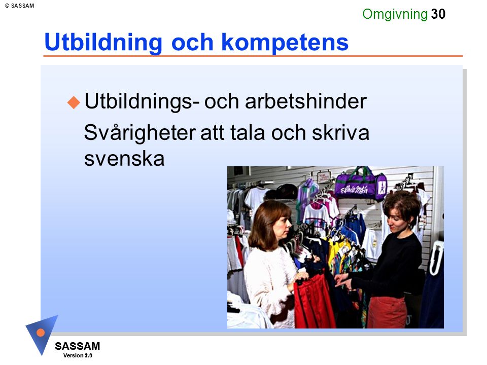 SASSAM Version 1.1 © SASSAM SASSAM Version 2.0 Omgivning 30 Utbildning och kompetens u Utbildnings- och arbetshinder Svårigheter att tala och skriva svenska