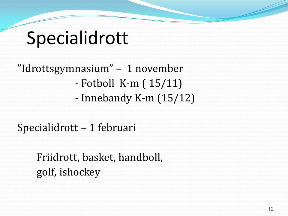 12 Specialidrott Idrottsgymnasium – 1 november - Fotboll K-m ( 15/11) - Innebandy K-m (15/12) Specialidrott – 1 februari Friidrott, basket, handboll, golf, ishockey