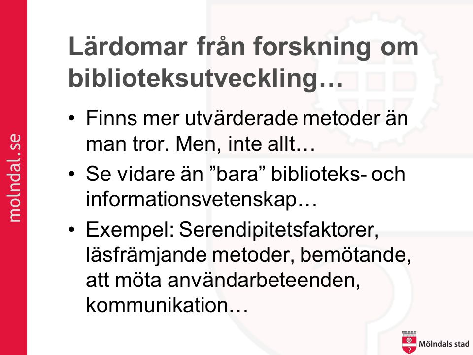 molndal.se Lärdomar från forskning om biblioteksutveckling… •Finns mer utvärderade metoder än man tror.