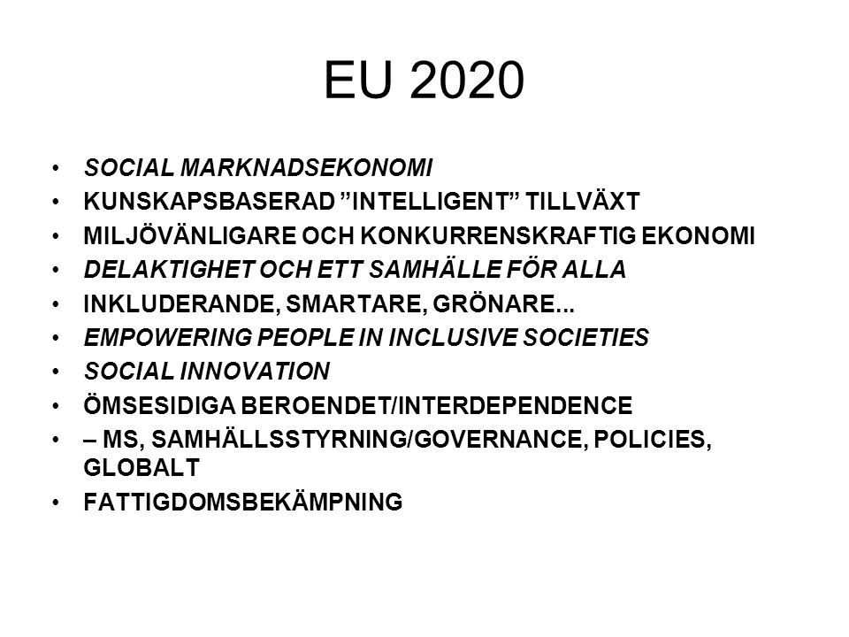 EU 2020 •SOCIAL MARKNADSEKONOMI •KUNSKAPSBASERAD INTELLIGENT TILLVÄXT •MILJÖVÄNLIGARE OCH KONKURRENSKRAFTIG EKONOMI •DELAKTIGHET OCH ETT SAMHÄLLE FÖR ALLA •INKLUDERANDE, SMARTARE, GRÖNARE...