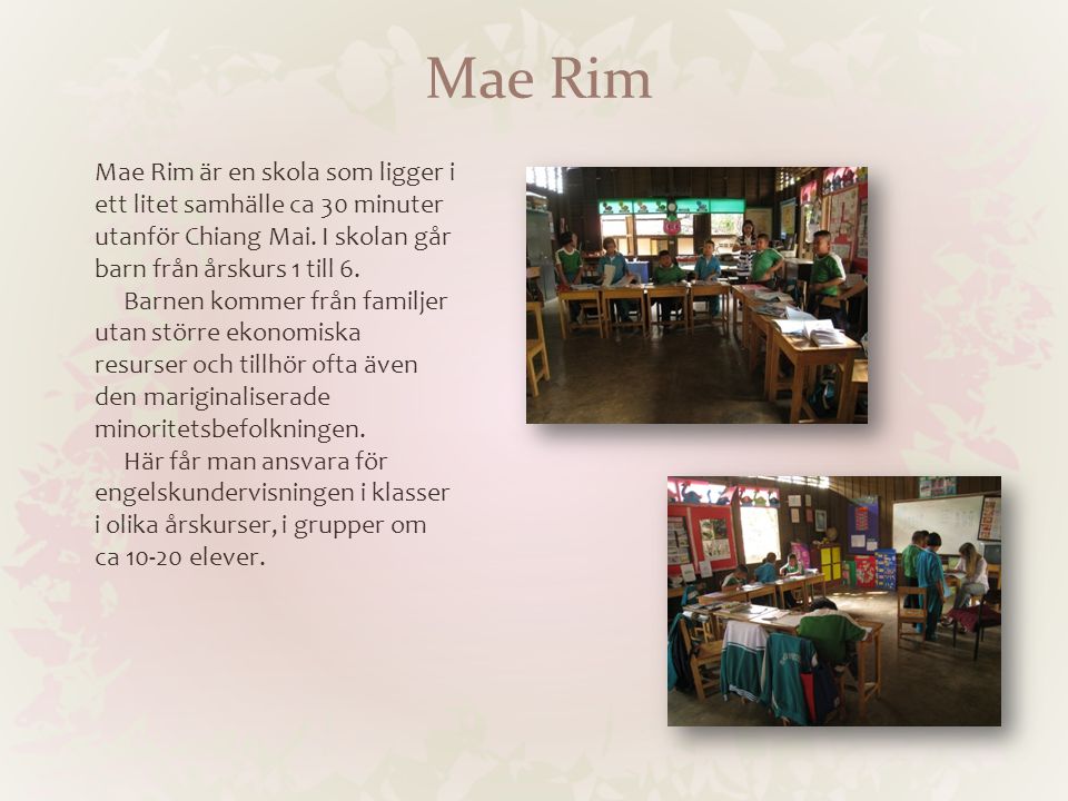 Mae Rim Mae Rim är en skola som ligger i ett litet samhälle ca 30 minuter utanför Chiang Mai.