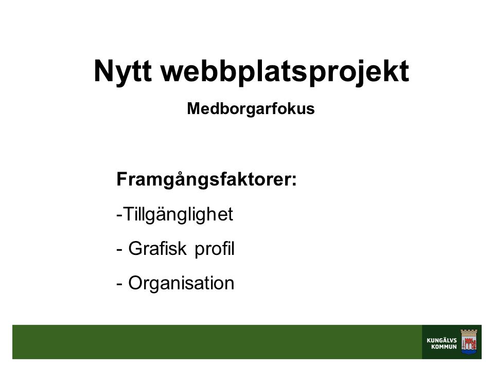 Nytt webbplatsprojekt Medborgarfokus Framgångsfaktorer: -Tillgänglighet - Grafisk profil - Organisation