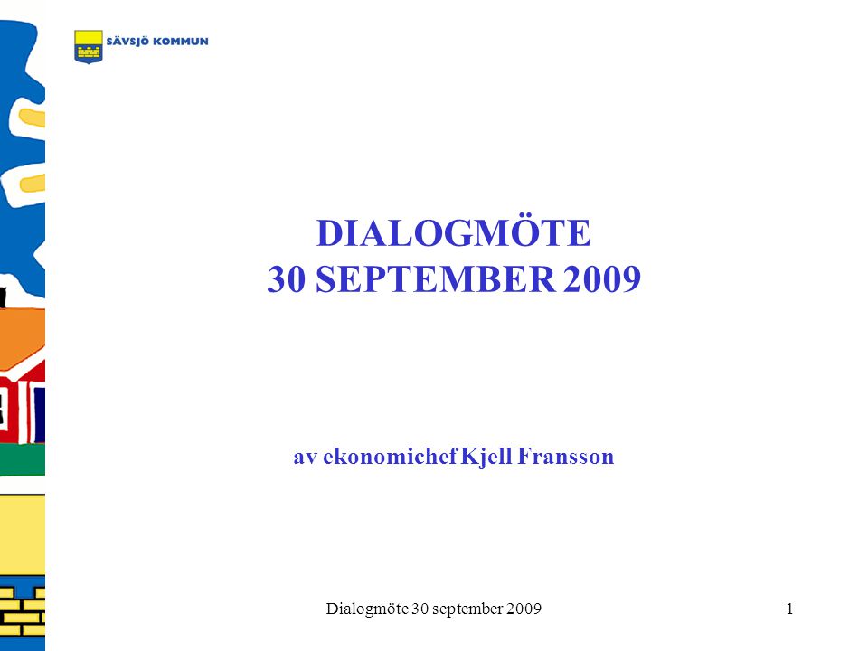 Dialogmöte 30 september DIALOGMÖTE 30 SEPTEMBER 2009 av ekonomichef Kjell Fransson