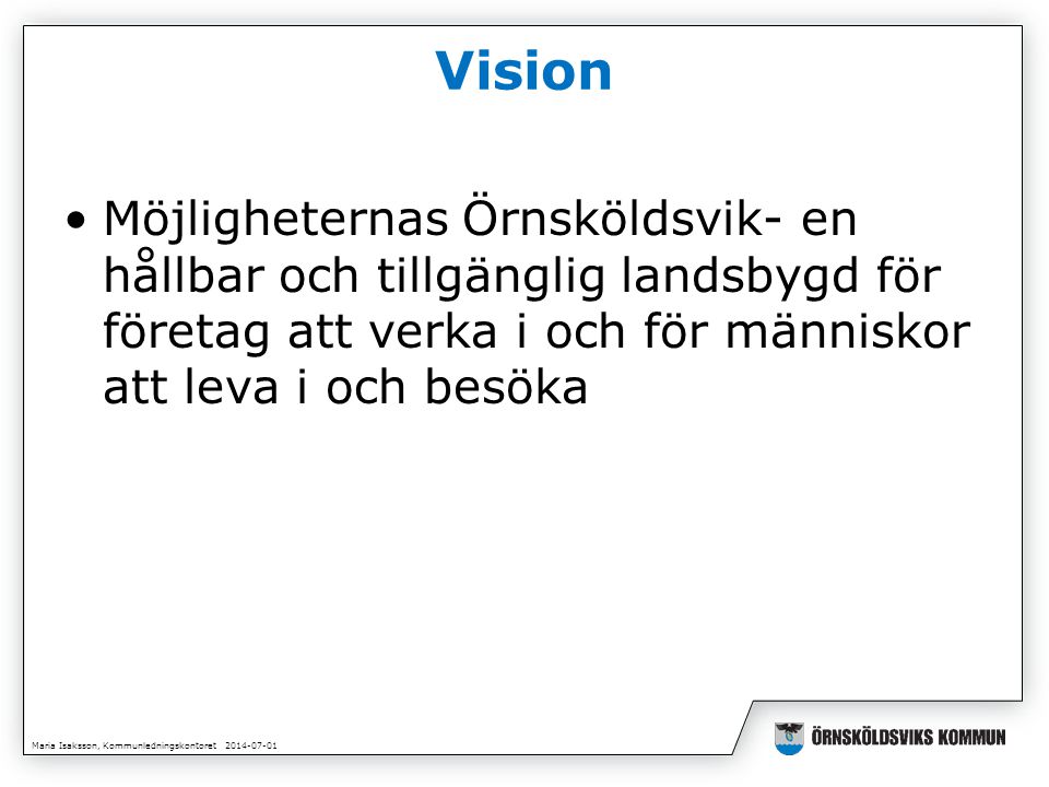 Maria Isaksson, Kommunledningskontoret Vision •Möjligheternas Örnsköldsvik- en hållbar och tillgänglig landsbygd för företag att verka i och för människor att leva i och besöka