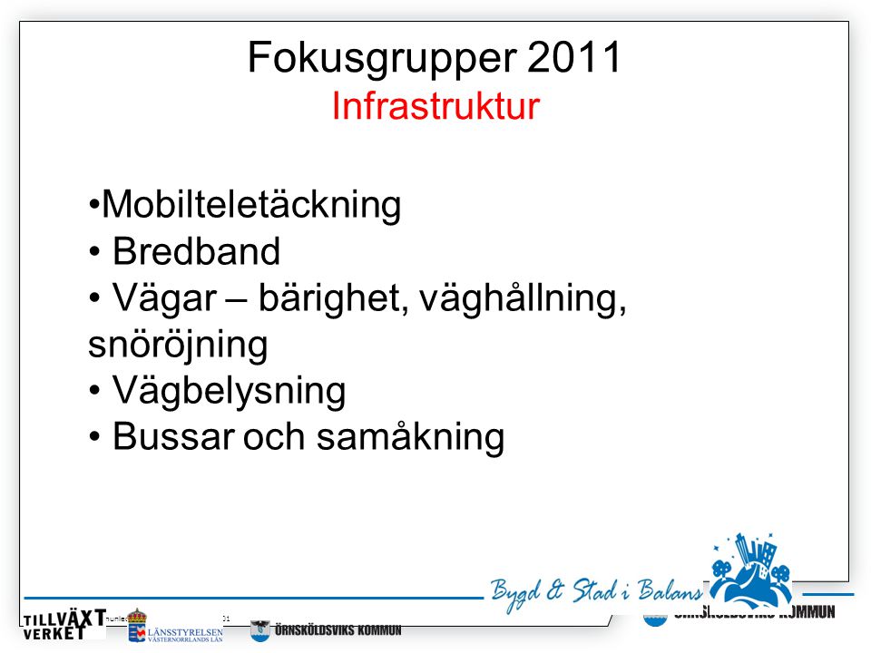 Maria Isaksson, Kommunledningskontoret Fokusgrupper 2011 Infrastruktur •Mobilteletäckning • Bredband • Vägar – bärighet, väghållning, snöröjning • Vägbelysning • Bussar och samåkning