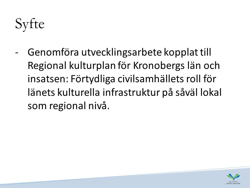 Syfte -Genomföra utvecklingsarbete kopplat till Regional kulturplan för Kronobergs län och insatsen: Förtydliga civilsamhällets roll för länets kulturella infrastruktur på såväl lokal som regional nivå.