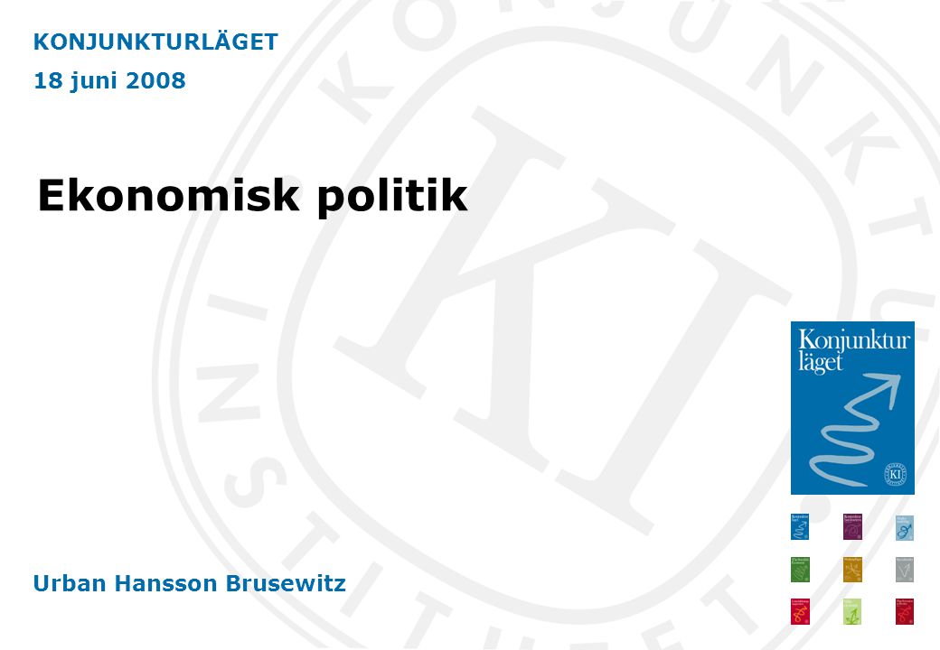KONJUNKTURLÄGET 18 juni 2008 Urban Hansson Brusewitz Ekonomisk politik