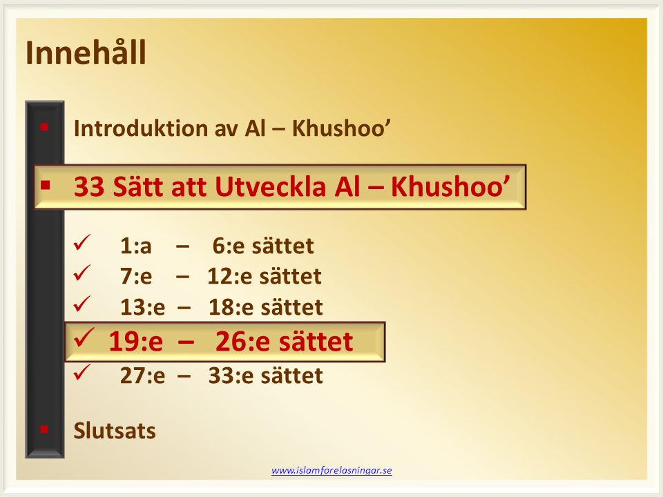 Innehåll    Introduktion av Al – Khushoo’  33 Sätt att Utveckla Al – Khushoo’  1:a – 6:e sättet  7:e – 12:e sättet  13:e – 18:e sättet  19:e – 26:e sättet  27:e – 33:e sättet  Slutsats