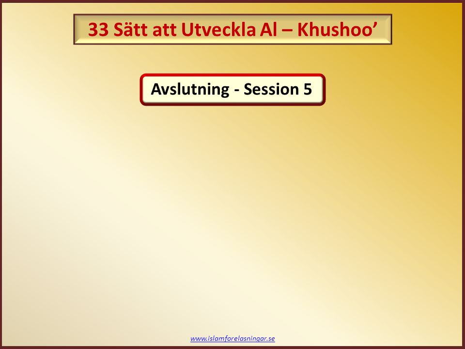 Avslutning - Session 5 33 Sätt att Utveckla Al – Khushoo’