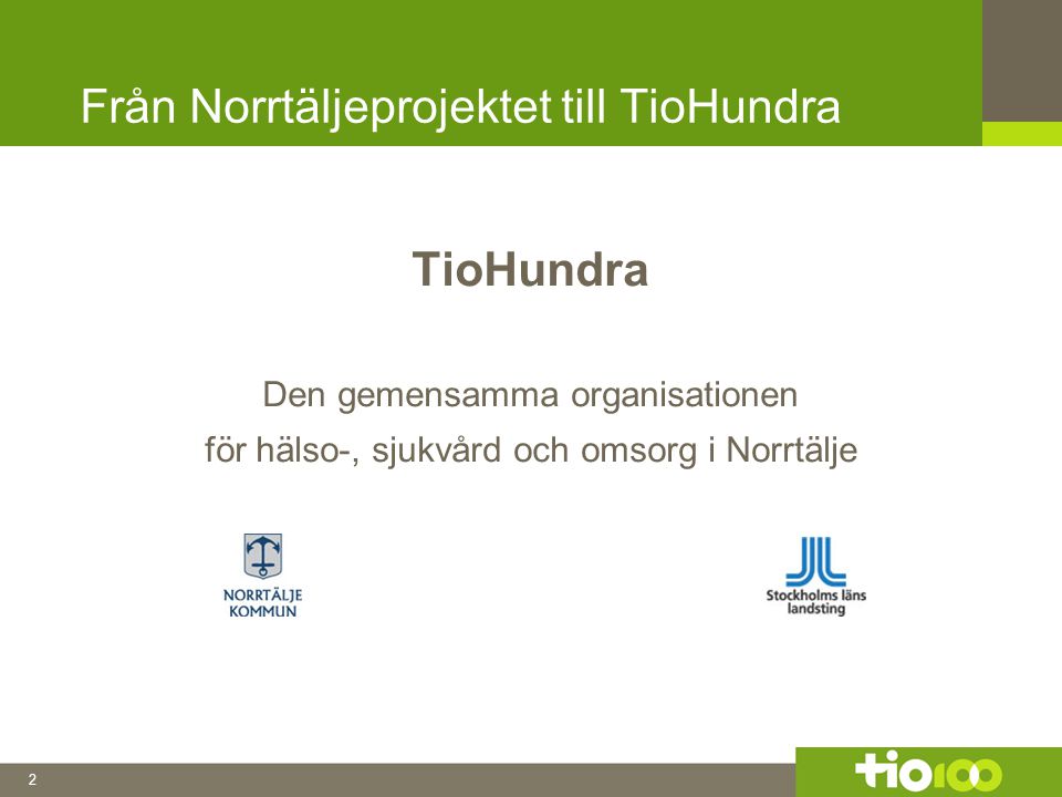 2 Från Norrtäljeprojektet till TioHundra TioHundra Den gemensamma organisationen för hälso-, sjukvård och omsorg i Norrtälje