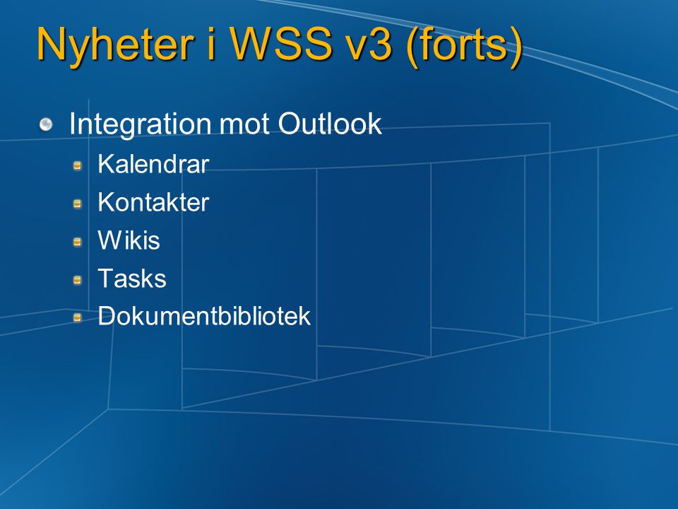 Nyheter i WSS v3 (forts) Integration mot Outlook Kalendrar Kontakter Wikis Tasks Dokumentbibliotek