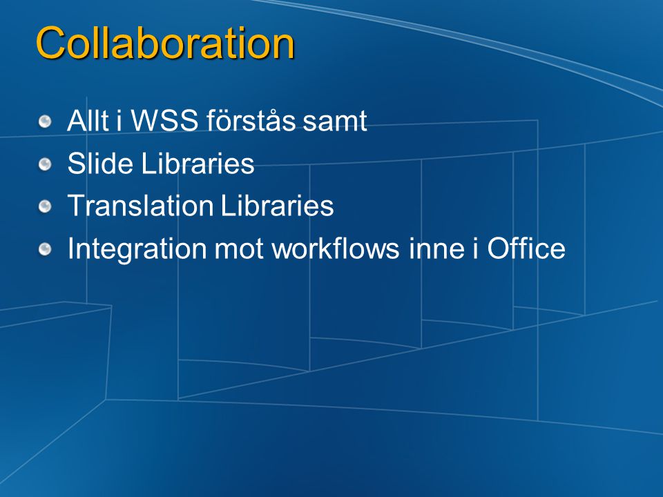Collaboration Allt i WSS förstås samt Slide Libraries Translation Libraries Integration mot workflows inne i Office