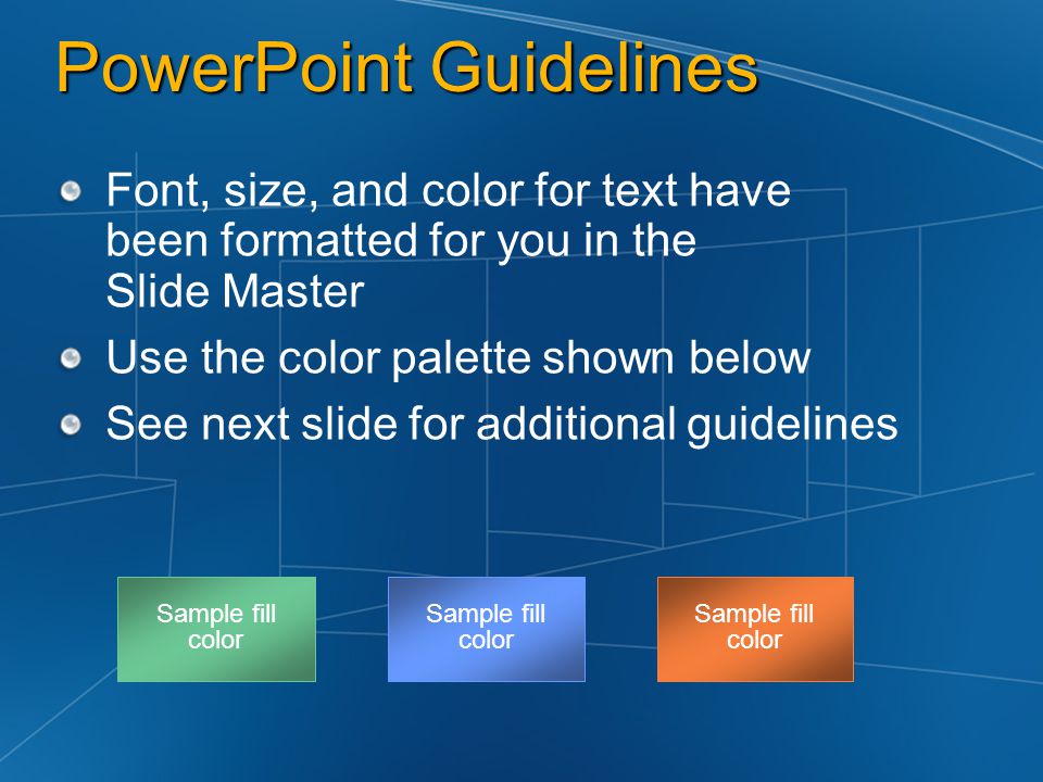 Sample fill color PowerPoint Guidelines Font, size, and color for text have been formatted for you in the Slide Master Use the color palette shown below See next slide for additional guidelines