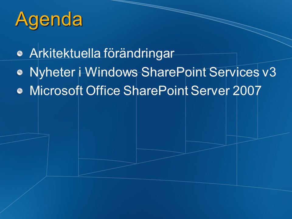 Agenda Arkitektuella förändringar Nyheter i Windows SharePoint Services v3 Microsoft Office SharePoint Server 2007
