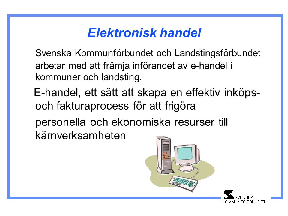 Elektronisk handel Svenska Kommunförbundet och Landstingsförbundet arbetar med att främja införandet av e-handel i kommuner och landsting.