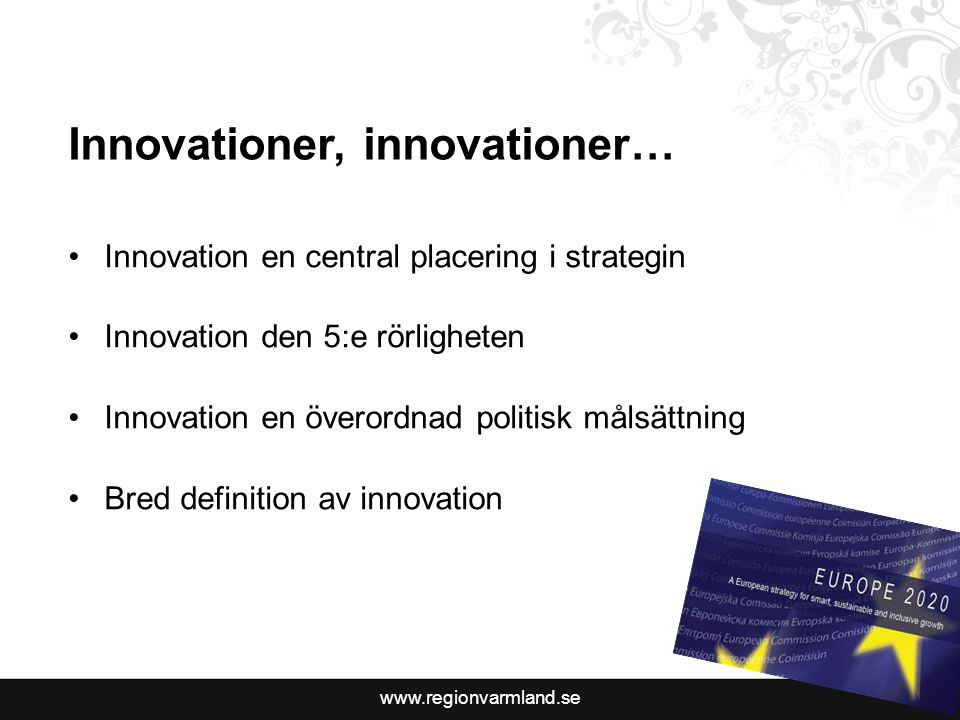 Innovationer, innovationer… •Innovation en central placering i strategin •Innovation den 5:e rörligheten •Innovation en överordnad politisk målsättning •Bred definition av innovation