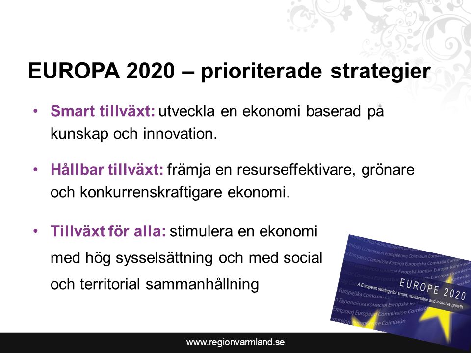 EUROPA 2020 – prioriterade strategier •Smart tillväxt: utveckla en ekonomi baserad på kunskap och innovation.