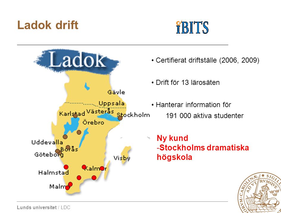Lunds universitet / LDC • Certifierat driftställe (2006, 2009) • Drift för 13 lärosäten • Hanterar information för aktiva studenter Ladok drift Ny kund -Stockholms dramatiska högskola