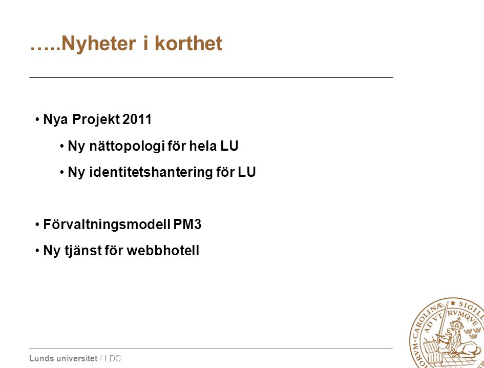 Lunds universitet / LDC • Nya Projekt 2011 • Ny nättopologi för hela LU • Ny identitetshantering för LU • Förvaltningsmodell PM3 • Ny tjänst för webbhotell …..Nyheter i korthet