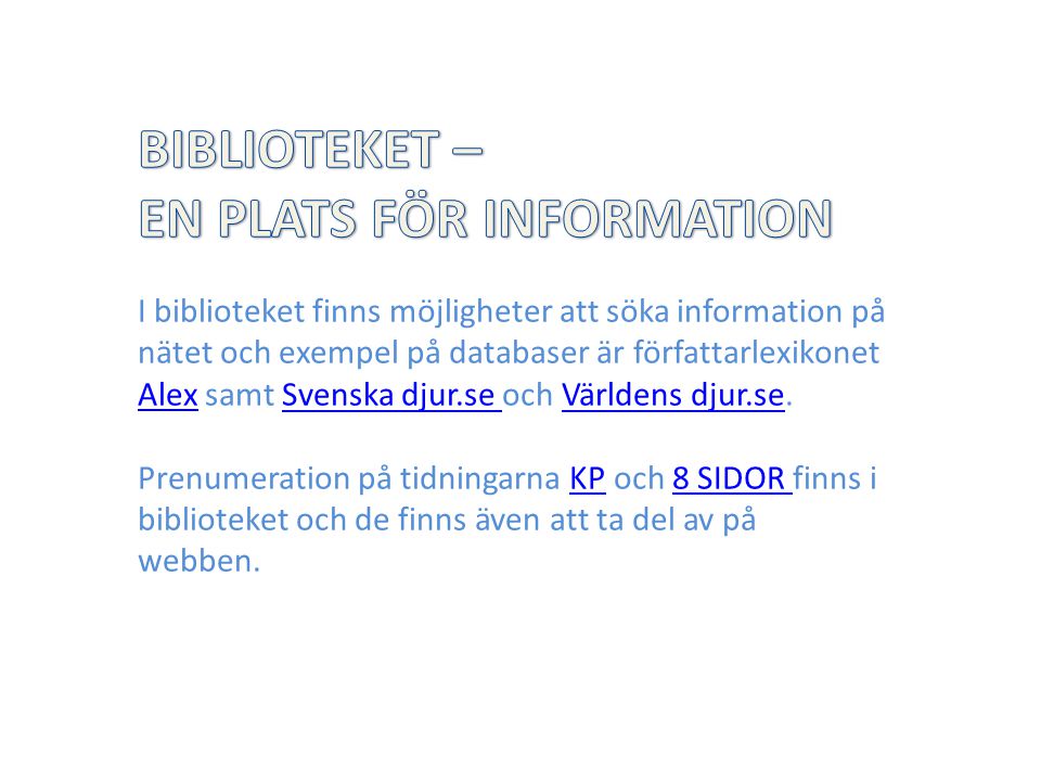 I biblioteket finns möjligheter att söka information på nätet och exempel på databaser är författarlexikonet Alex samt Svenska djur.se och Världens djur.se.