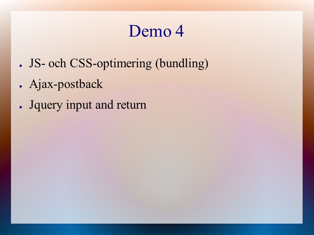 Demo 4 ● JS- och CSS-optimering (bundling) ● Ajax-postback ● Jquery input and return