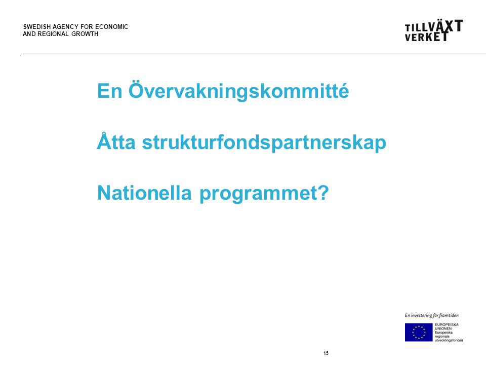 SWEDISH AGENCY FOR ECONOMIC AND REGIONAL GROWTH En Övervakningskommitté Åtta strukturfondspartnerskap Nationella programmet.