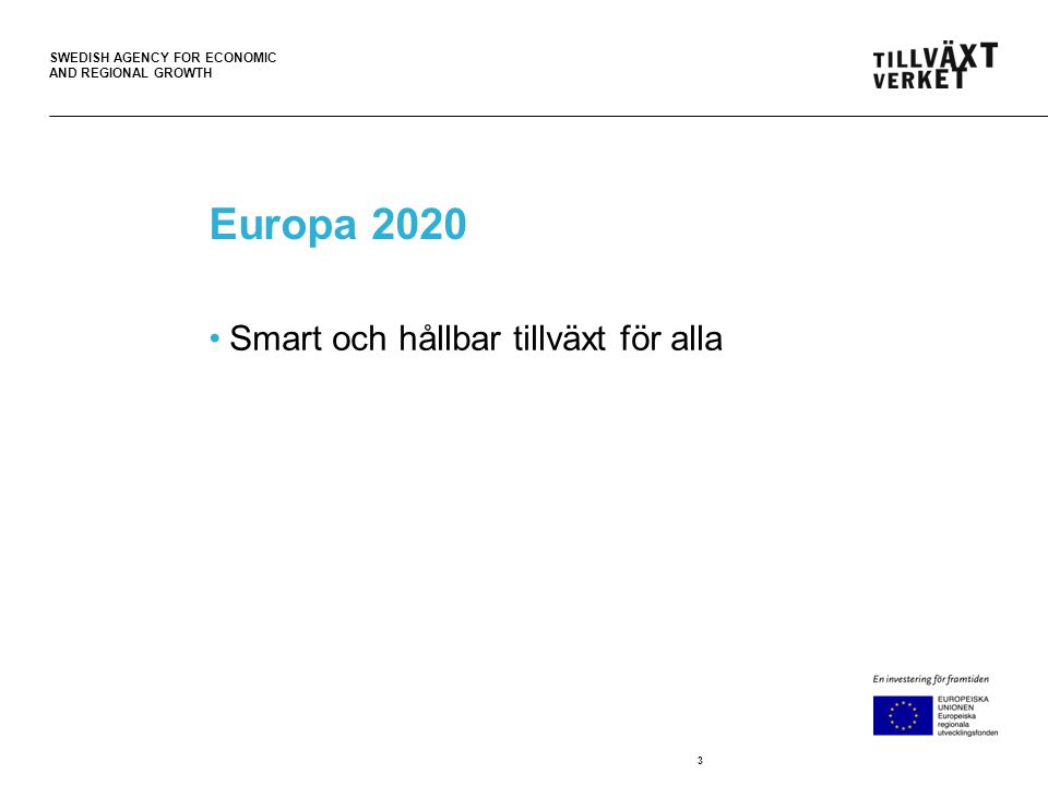 SWEDISH AGENCY FOR ECONOMIC AND REGIONAL GROWTH Europa 2020 •Smart och hållbar tillväxt för alla 3
