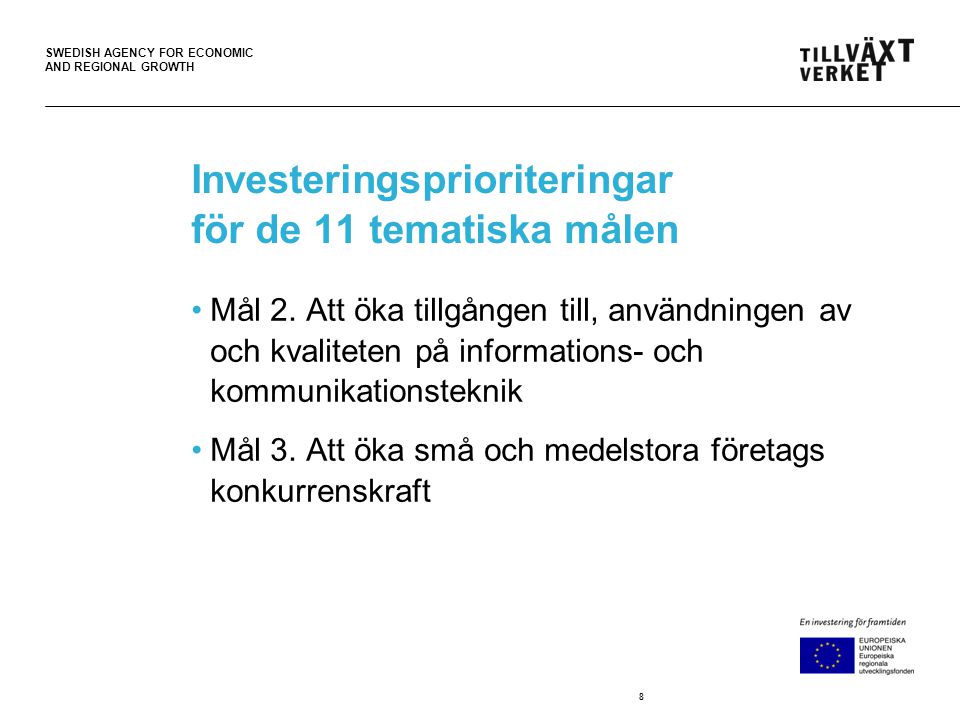 SWEDISH AGENCY FOR ECONOMIC AND REGIONAL GROWTH Investeringsprioriteringar för de 11 tematiska målen •Mål 2.