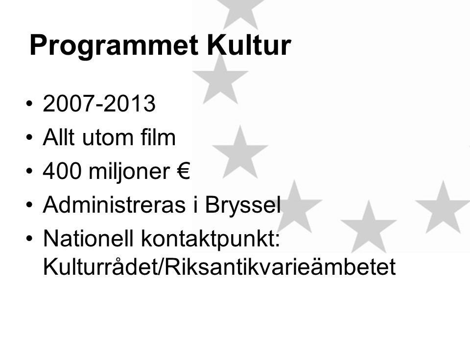 Programmet Kultur • •Allt utom film •400 miljoner € •Administreras i Bryssel •Nationell kontaktpunkt: Kulturrådet/Riksantikvarieämbetet