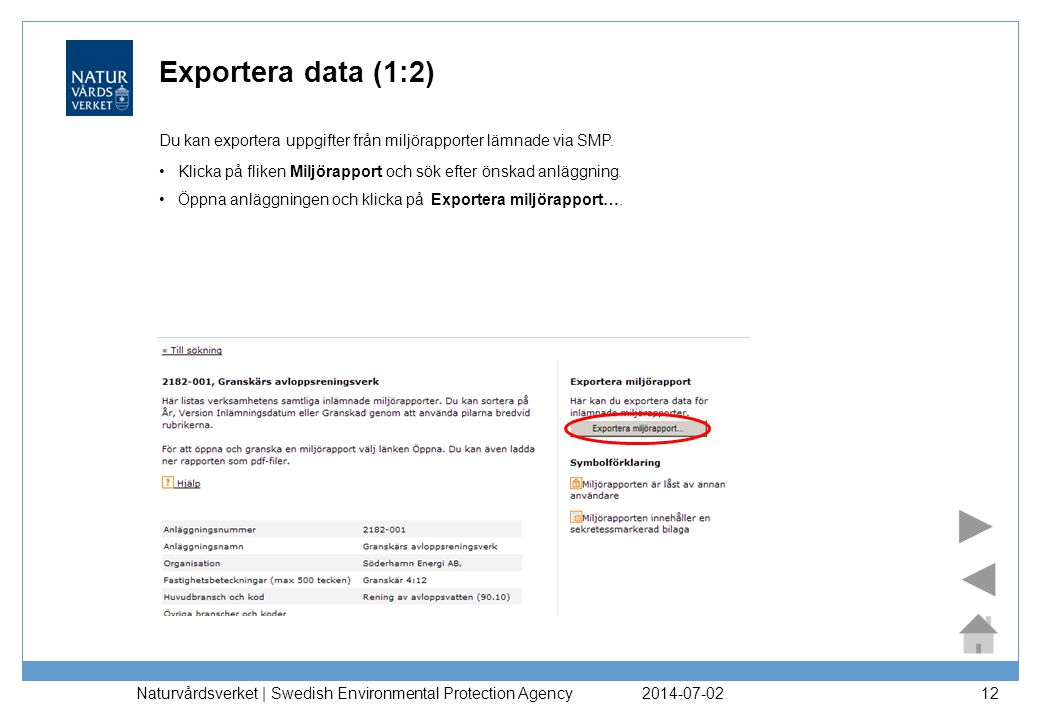 Naturvårdsverket | Swedish Environmental Protection Agency 12 Exportera data (1:2) •Klicka på fliken Miljörapport och sök efter önskad anläggning.