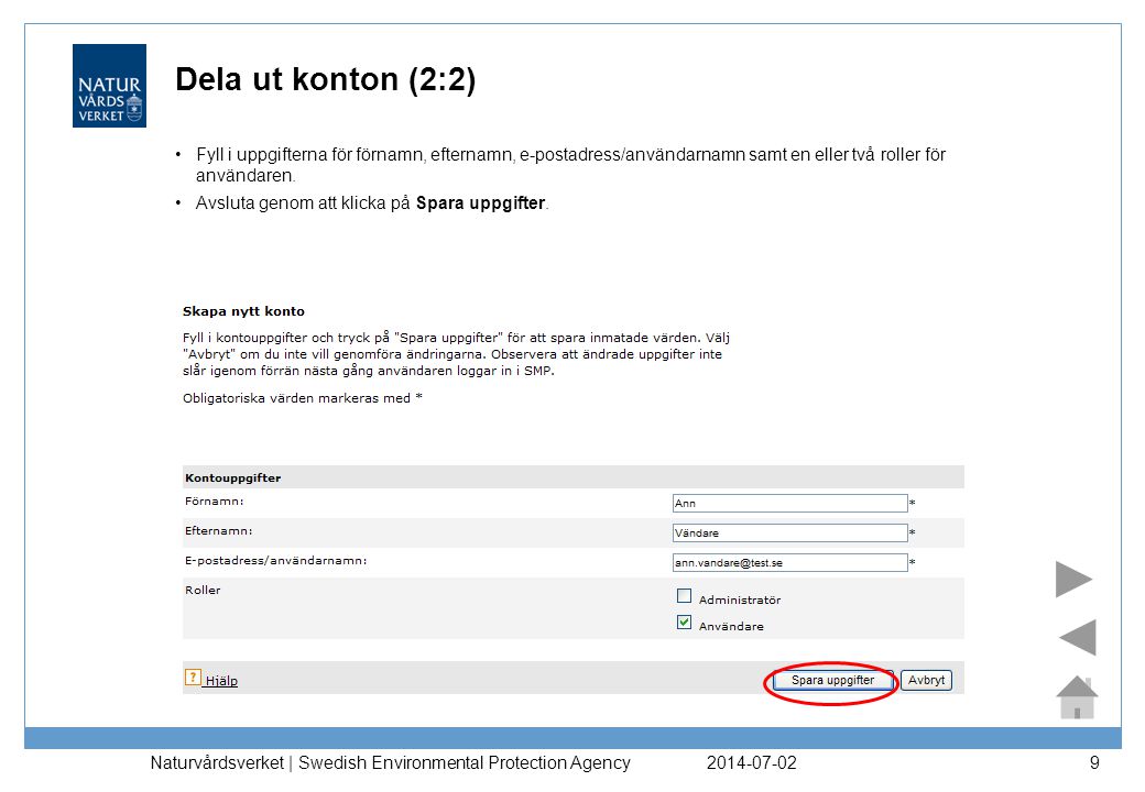 Naturvårdsverket | Swedish Environmental Protection Agency 9 Dela ut konton (2:2) •Fyll i uppgifterna för förnamn, efternamn, e-postadress/användarnamn samt en eller två roller för användaren.