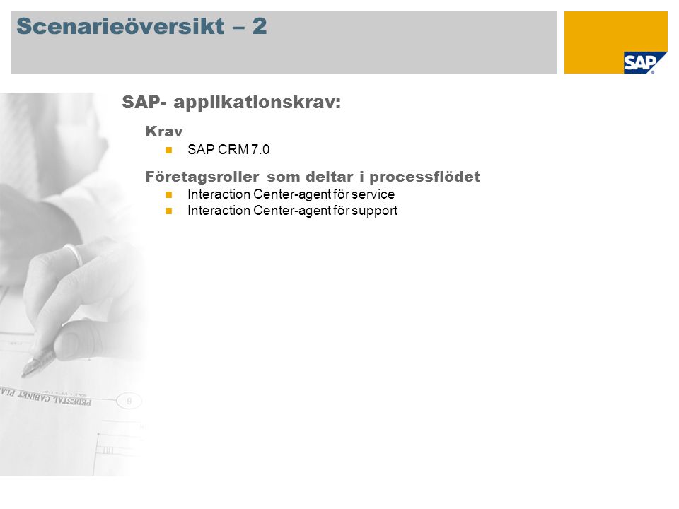 Scenarieöversikt – 2 Krav  SAP CRM 7.0 Företagsroller som deltar i processflödet  Interaction Center-agent för service  Interaction Center-agent för support SAP- applikationskrav: