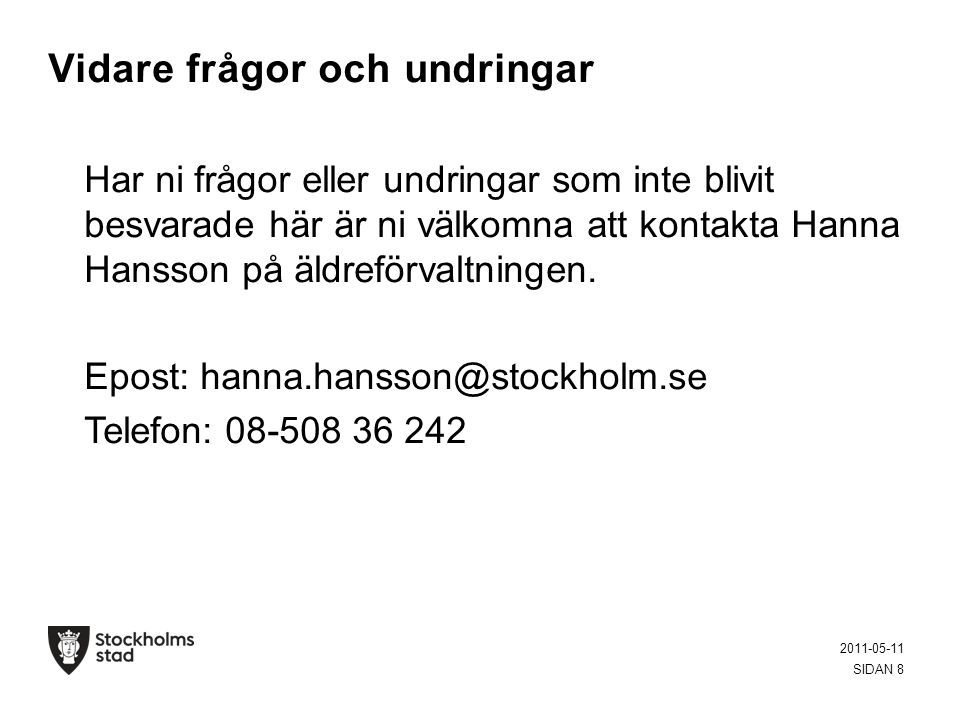 Vidare frågor och undringar Har ni frågor eller undringar som inte blivit besvarade här är ni välkomna att kontakta Hanna Hansson på äldreförvaltningen.
