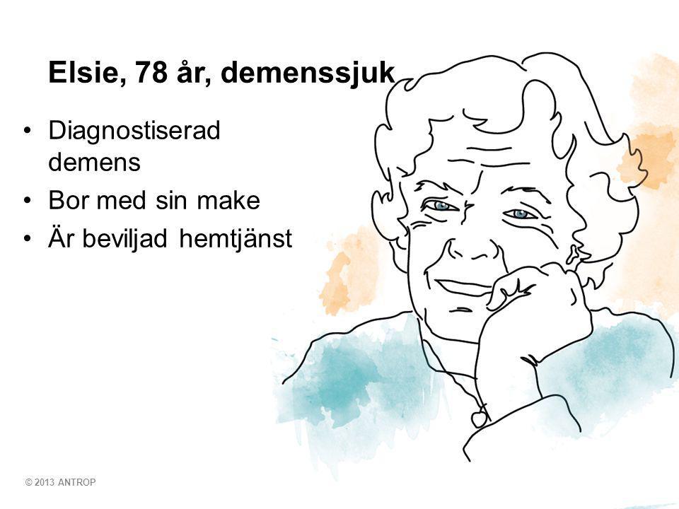 © 2013 ANTROP •Diagnostiserad demens •Bor med sin make •Är beviljad hemtjänst Elsie, 78 år, demenssjuk