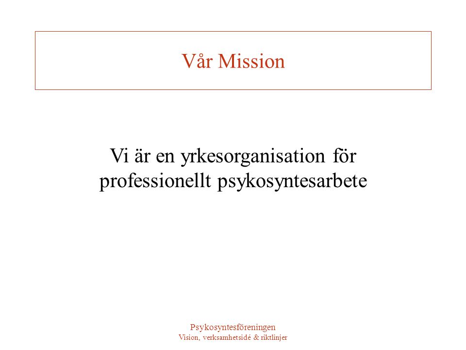 Psykosyntesföreningen Vision, verksamhetsidé & riktlinjer Vår Mission Vi är en yrkesorganisation för professionellt psykosyntesarbete