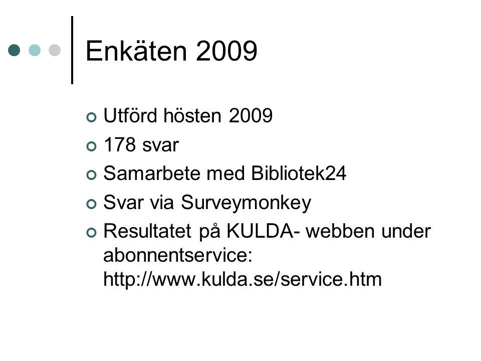 Enkäten 2009 Utförd hösten svar Samarbete med Bibliotek24 Svar via Surveymonkey Resultatet på KULDA- webben under abonnentservice: