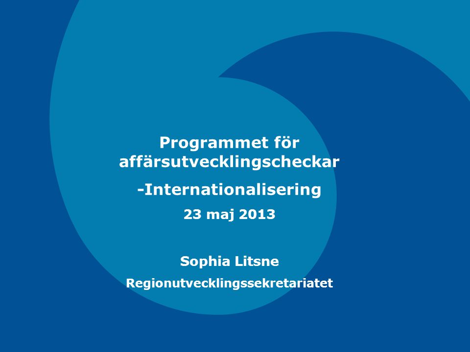 Programmet för affärsutvecklingscheckar -Internationalisering 23 maj 2013 Sophia Litsne Regionutvecklingssekretariatet