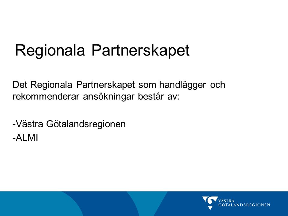 Regionala Partnerskapet Det Regionala Partnerskapet som handlägger och rekommenderar ansökningar består av: -Västra Götalandsregionen -ALMI