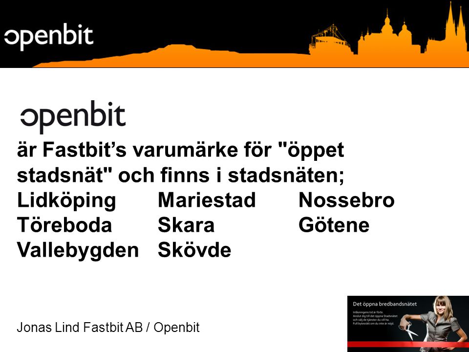 är Fastbit’s varumärke för öppet stadsnät och finns i stadsnäten; LidköpingMariestad Nossebro Töreboda Skara Götene VallebygdenSkövde Jonas Lind Fastbit AB / Openbit