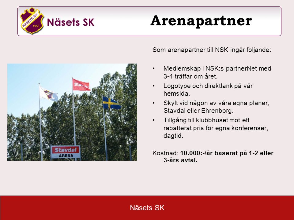 Näsets SK Arenapartner Som arenapartner till NSK ingår följande: •Medlemskap i NSK:s partnerNet med 3-4 träffar om året.