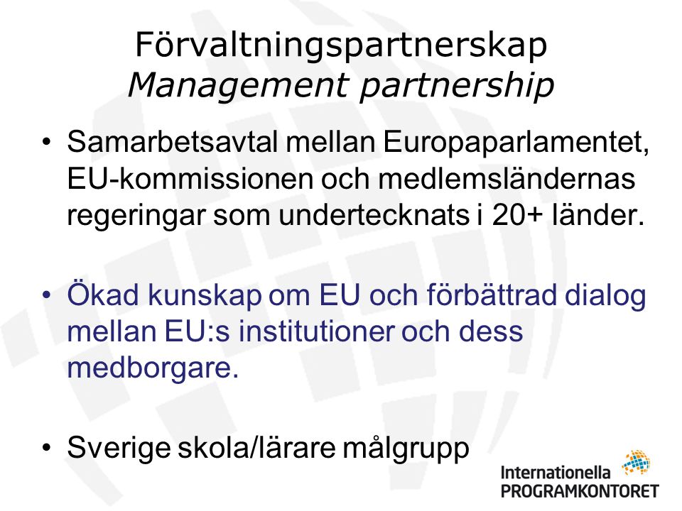 Förvaltningspartnerskap Management partnership •Samarbetsavtal mellan Europaparlamentet, EU-kommissionen och medlemsländernas regeringar som undertecknats i 20+ länder.