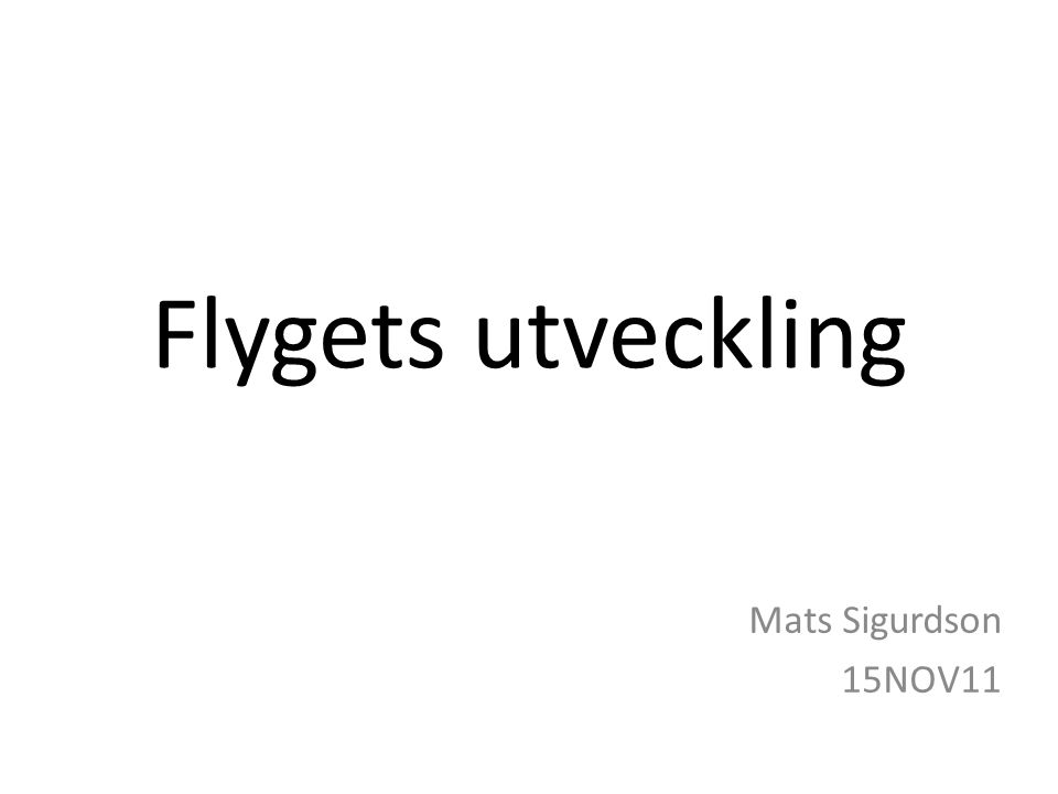 Flygets utveckling Mats Sigurdson 15NOV11
