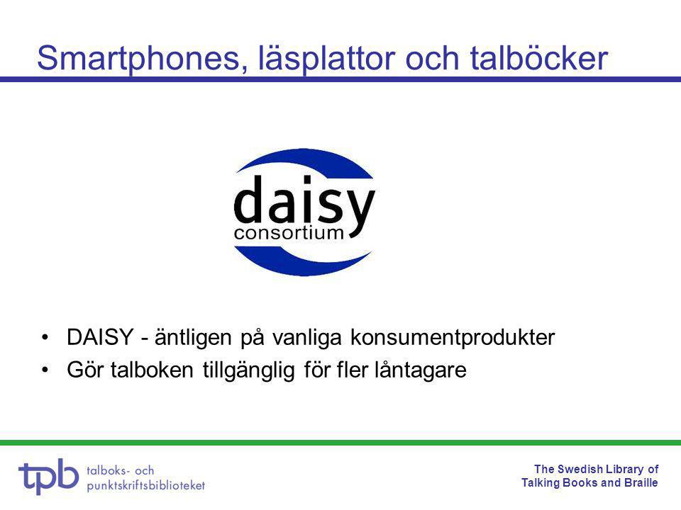 The Swedish Library of Talking Books and Braille Smartphones, läsplattor och talböcker •DAISY - äntligen på vanliga konsumentprodukter •Gör talboken tillgänglig för fler låntagare