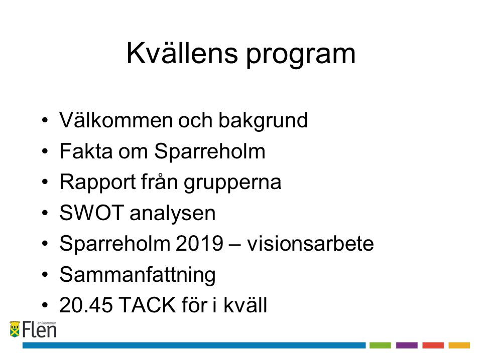 Kvällens program •Välkommen och bakgrund •Fakta om Sparreholm •Rapport från grupperna •SWOT analysen •Sparreholm 2019 – visionsarbete •Sammanfattning •20.45 TACK för i kväll