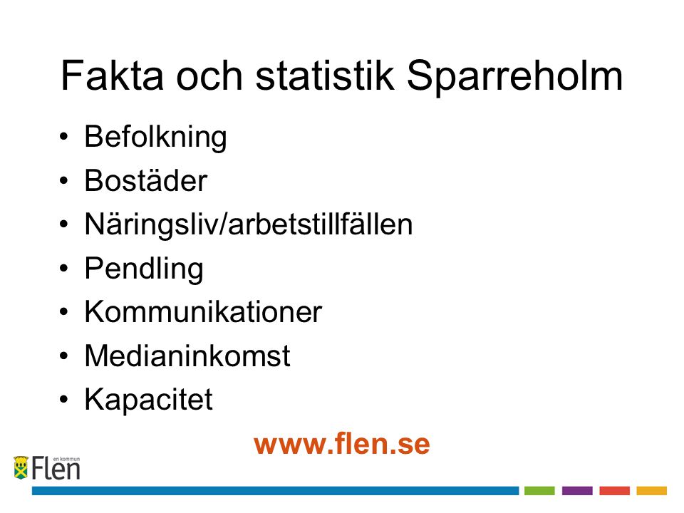 Fakta och statistik Sparreholm •Befolkning •Bostäder •Näringsliv/arbetstillfällen •Pendling •Kommunikationer •Medianinkomst •Kapacitet
