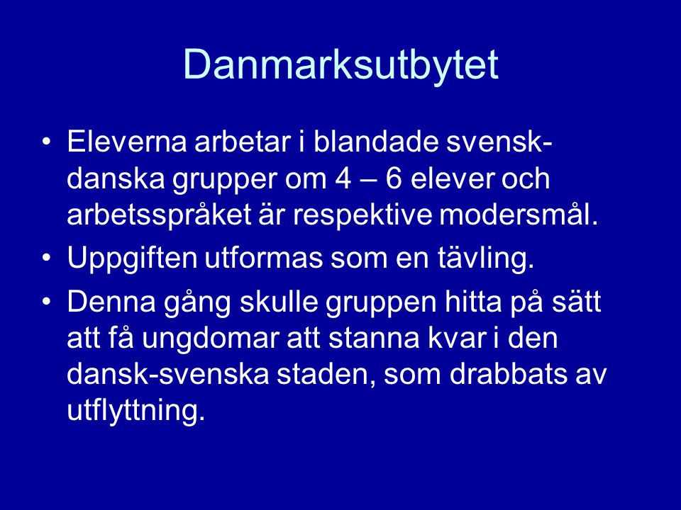 Danmarksutbytet •Eleverna arbetar i blandade svensk- danska grupper om 4 – 6 elever och arbetsspråket är respektive modersmål.