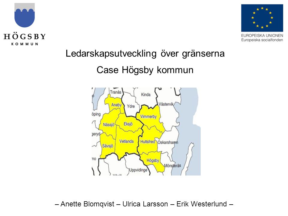 – Anette Blomqvist – Ulrica Larsson – Erik Westerlund – Ledarskapsutveckling över gränserna Case Högsby kommun