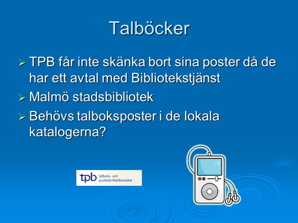 Talböcker  TPB får inte skänka bort sina poster då de har ett avtal med Bibliotekstjänst  Malmö stadsbibliotek  Behövs talboksposter i de lokala katalogerna